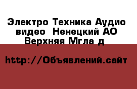 Электро-Техника Аудио-видео. Ненецкий АО,Верхняя Мгла д.